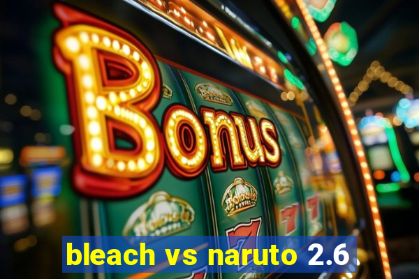 bleach vs naruto 2.6